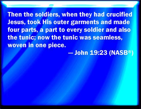 John 19:23 When the soldiers had crucified Jesus, they divided His.